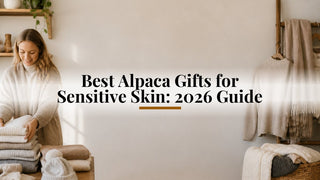 Best Alpaca Gifts for Sensitive Skin: 2026 Guide - Purely Alpaca